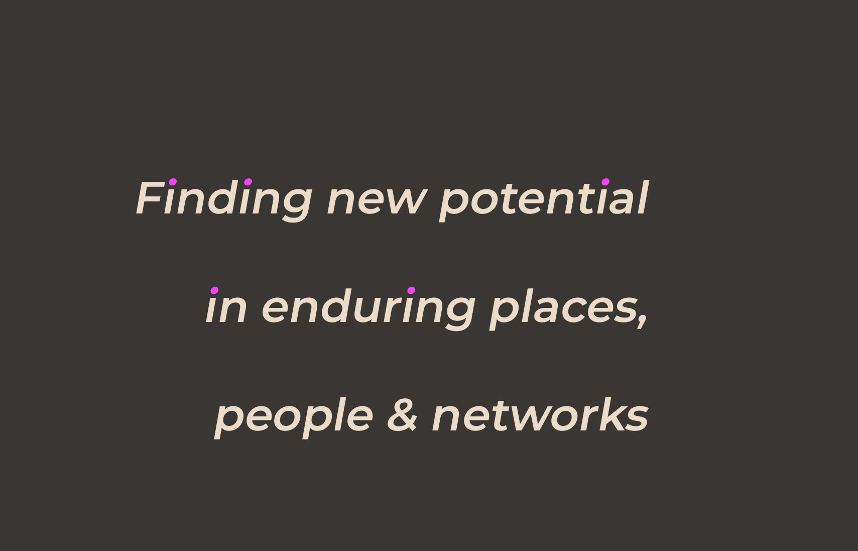 Finding new potential in enduring places, people & networks